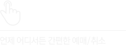 언제 어디서든 간편한 예매/취소